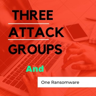 Three Attackers Groups and one Ransomware